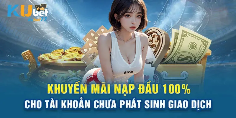 Khuyến mãi 100% cho lần nạp tiền đầu tiên